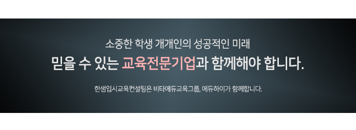 소중한 학생 개개인의 성공적인 미래, 믿을 수 있는 교육전문기업과 함께해야 합니다. 한샘입시교육컨설팅은 비타에듀그룹, 에듀하이가 함께합니다.